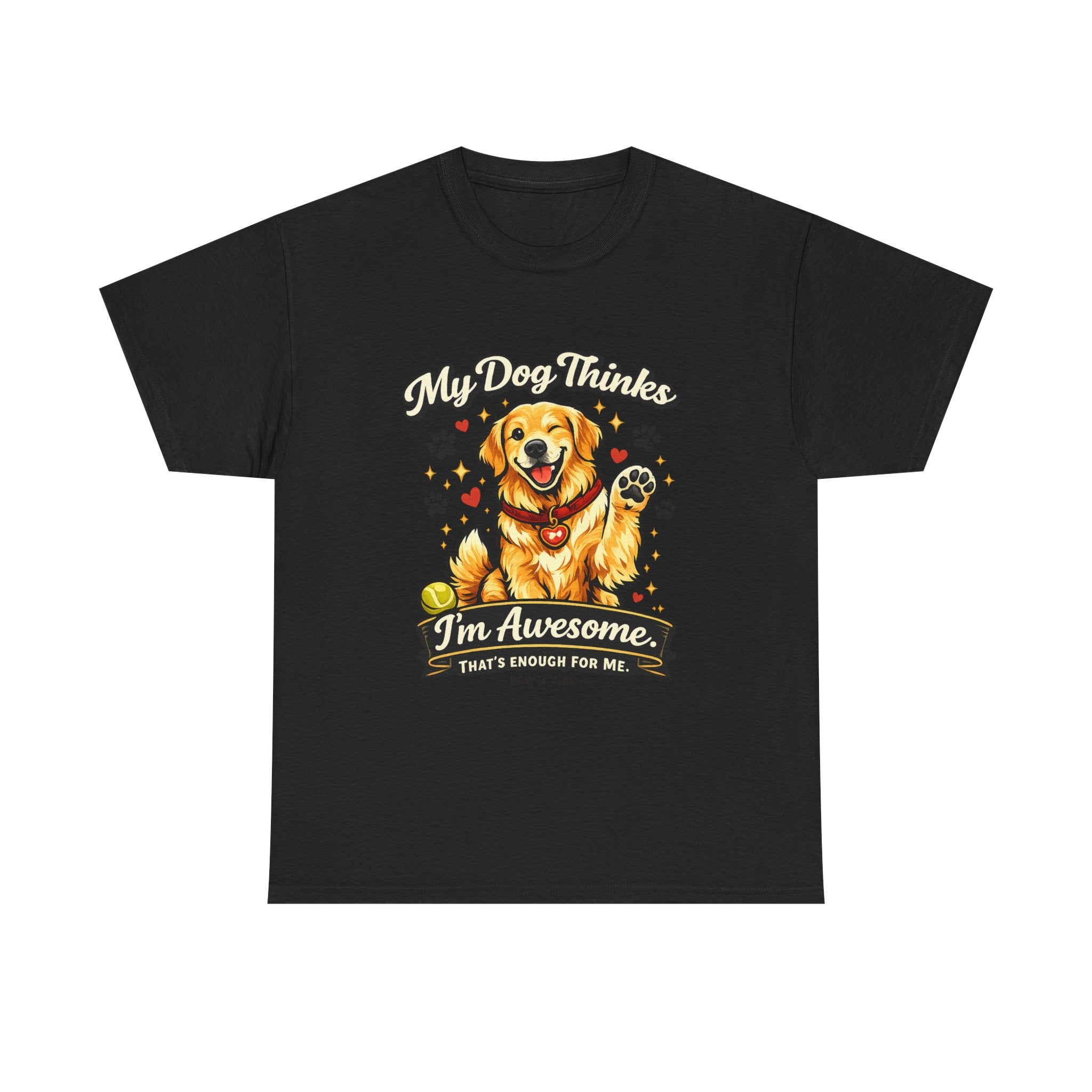 My Dog Thinks I'm Awesome. That's Enough For Me. – Funny Dog Lover Unisex T-Shirt | Gift for Dog Moms & Dog Dads