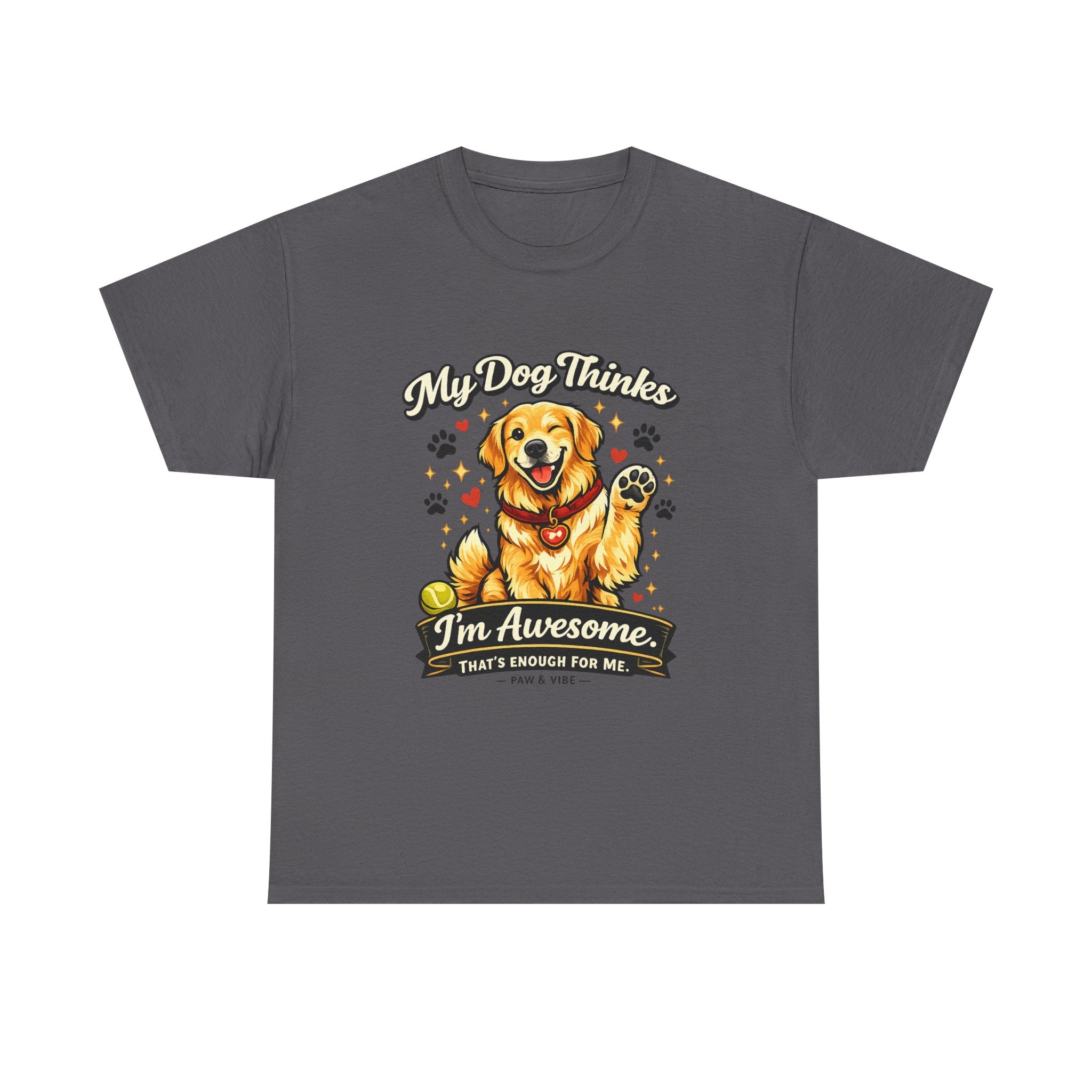 My Dog Thinks I'm Awesome. That's Enough For Me. – Funny Dog Lover Unisex T-Shirt | Gift for Dog Moms & Dog Dads